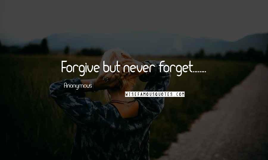 Anonymous Quotes: Forgive but never forget........