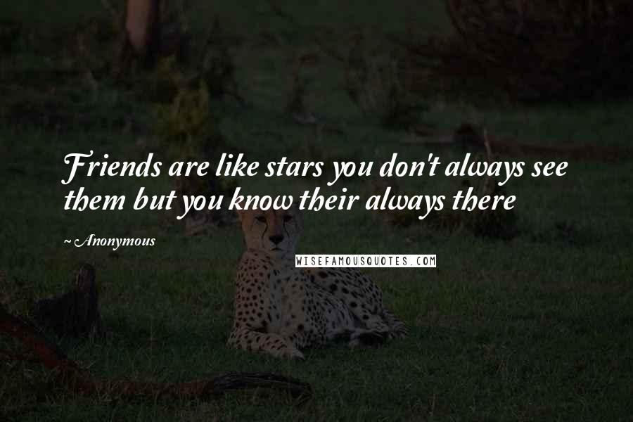 Anonymous Quotes: Friends are like stars you don't always see them but you know their always there