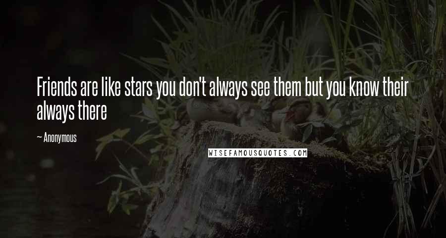 Anonymous Quotes: Friends are like stars you don't always see them but you know their always there