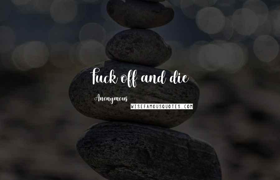 Anonymous Quotes: Fuck off and die
