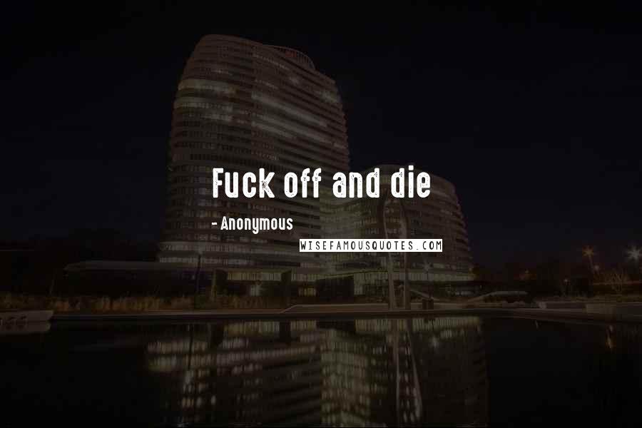 Anonymous Quotes: Fuck off and die