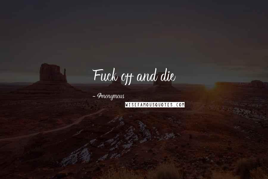 Anonymous Quotes: Fuck off and die