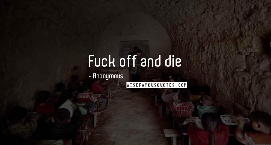 Anonymous Quotes: Fuck off and die