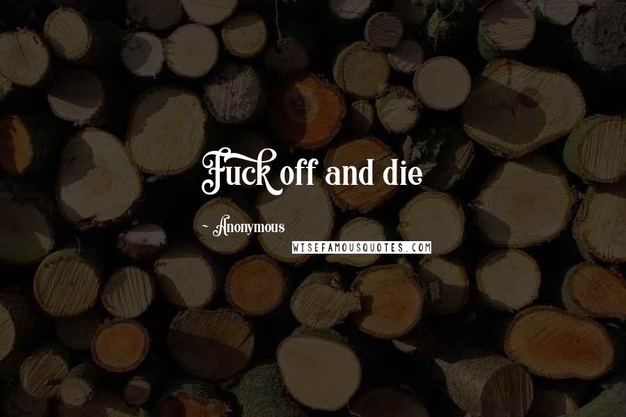 Anonymous Quotes: Fuck off and die