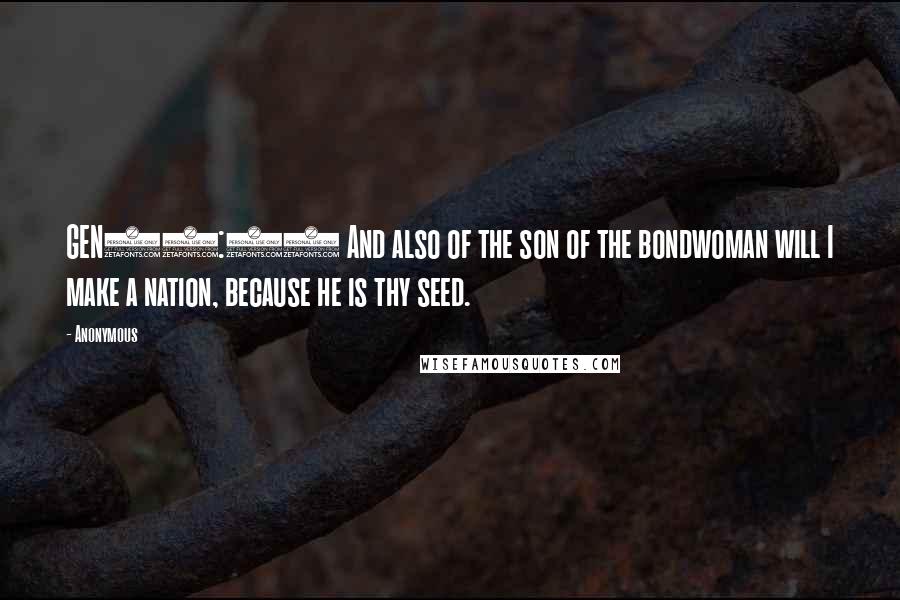 Anonymous Quotes: GEN21:13 And also of the son of the bondwoman will I make a nation, because he is thy seed.