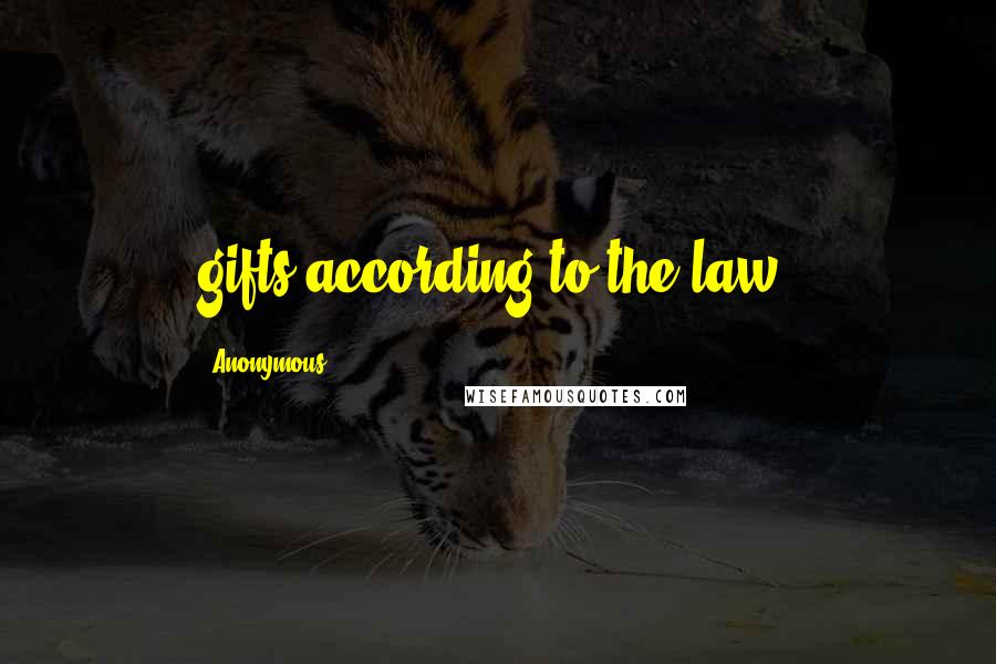 Anonymous Quotes: gifts according to the law: