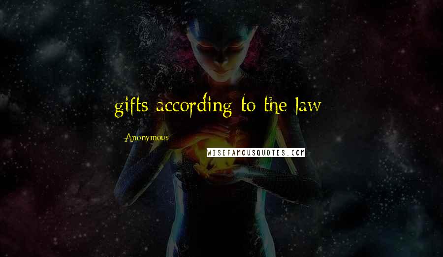 Anonymous Quotes: gifts according to the law:
