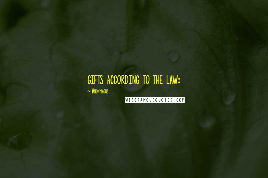 Anonymous Quotes: gifts according to the law: