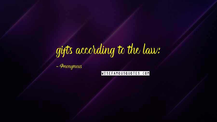 Anonymous Quotes: gifts according to the law: