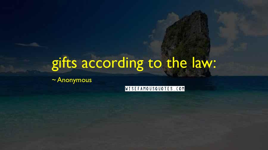 Anonymous Quotes: gifts according to the law: