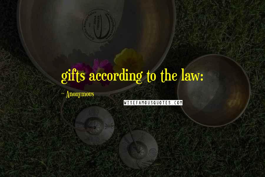 Anonymous Quotes: gifts according to the law: