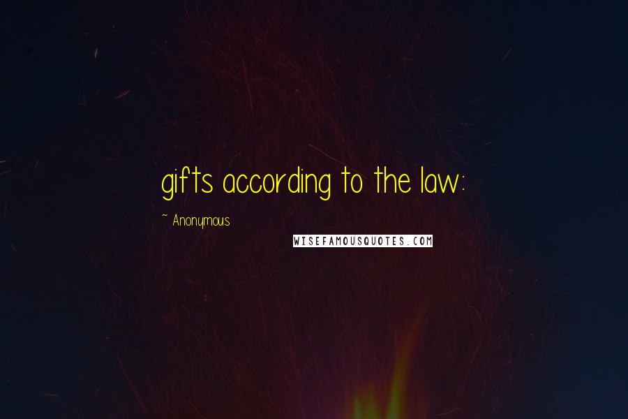 Anonymous Quotes: gifts according to the law: