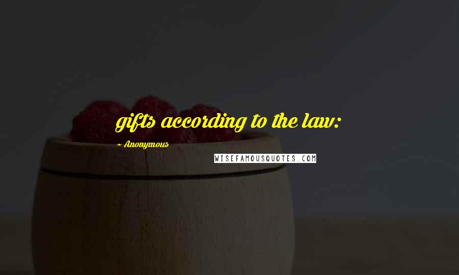 Anonymous Quotes: gifts according to the law: