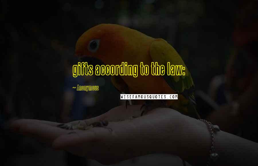 Anonymous Quotes: gifts according to the law: