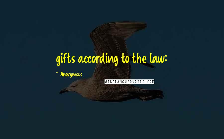 Anonymous Quotes: gifts according to the law: