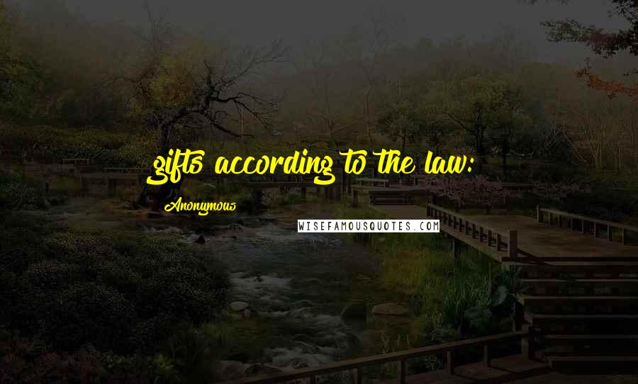 Anonymous Quotes: gifts according to the law: