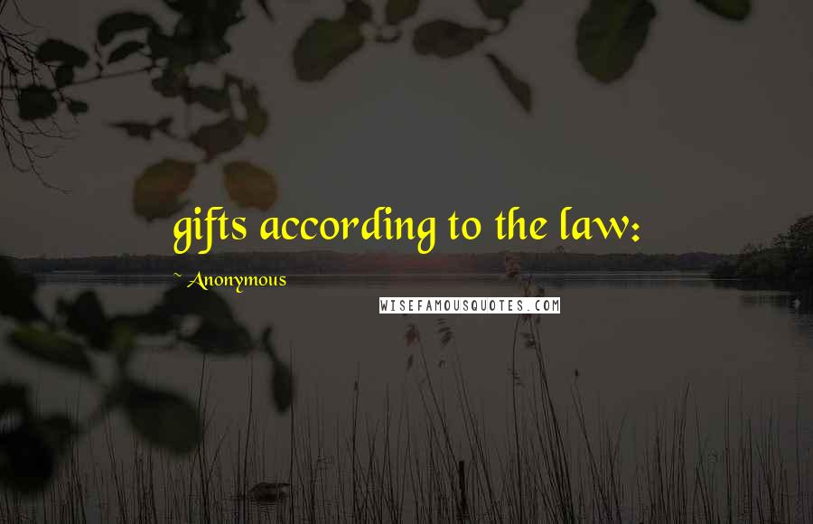 Anonymous Quotes: gifts according to the law: