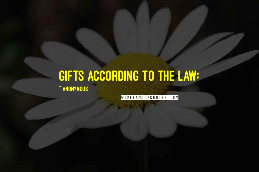 Anonymous Quotes: gifts according to the law: