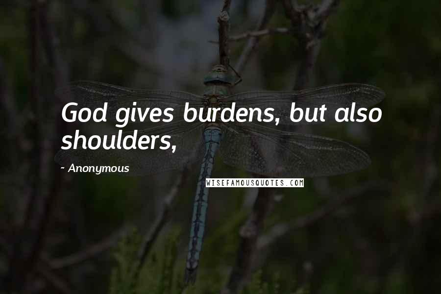 Anonymous Quotes: God gives burdens, but also shoulders,