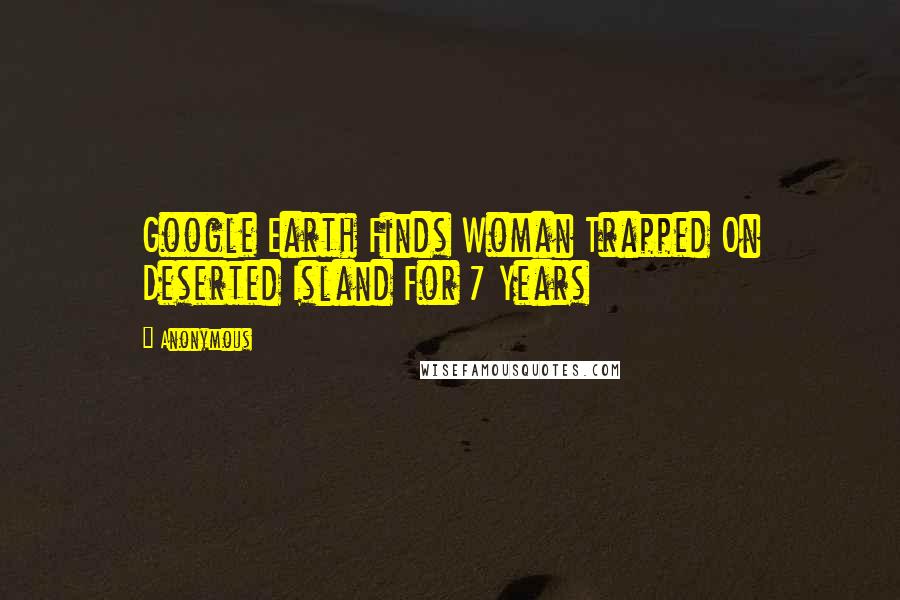 Anonymous Quotes: Google Earth Finds Woman Trapped On Deserted Island For 7 Years