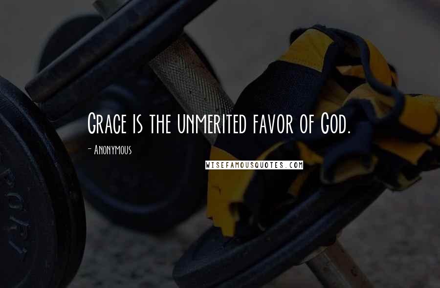 Anonymous Quotes: Grace is the unmerited favor of God.