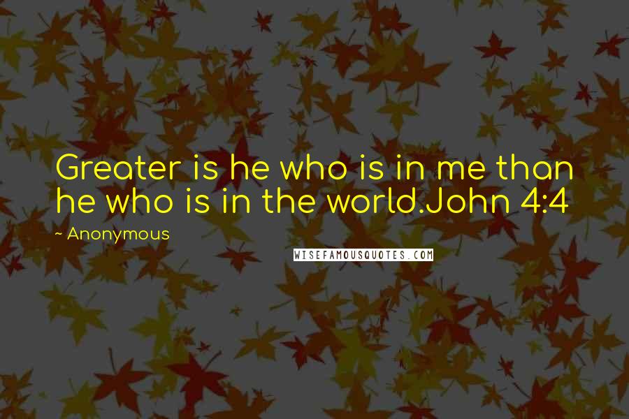 Anonymous Quotes: Greater is he who is in me than he who is in the world.John 4:4