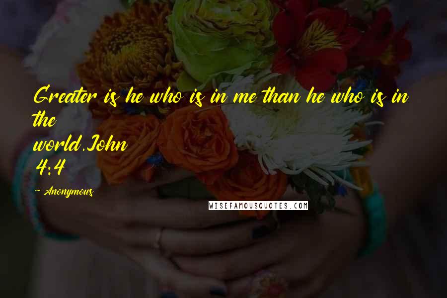 Anonymous Quotes: Greater is he who is in me than he who is in the world.John 4:4