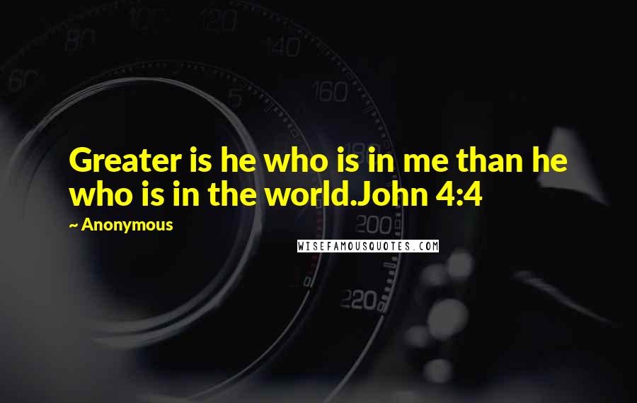 Anonymous Quotes: Greater is he who is in me than he who is in the world.John 4:4