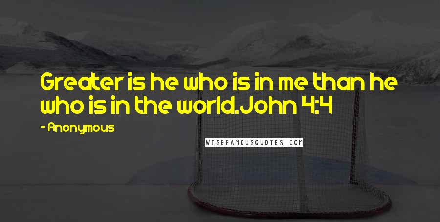 Anonymous Quotes: Greater is he who is in me than he who is in the world.John 4:4