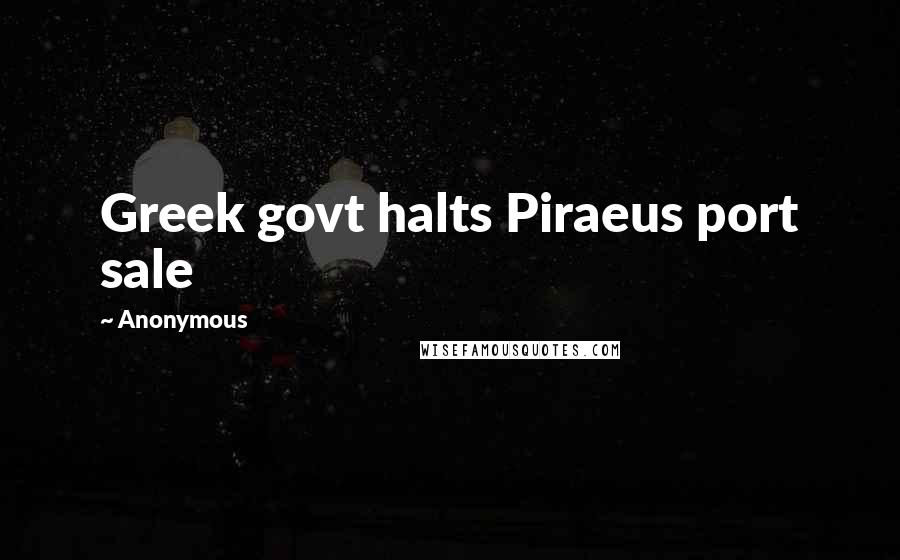 Anonymous Quotes: Greek govt halts Piraeus port sale