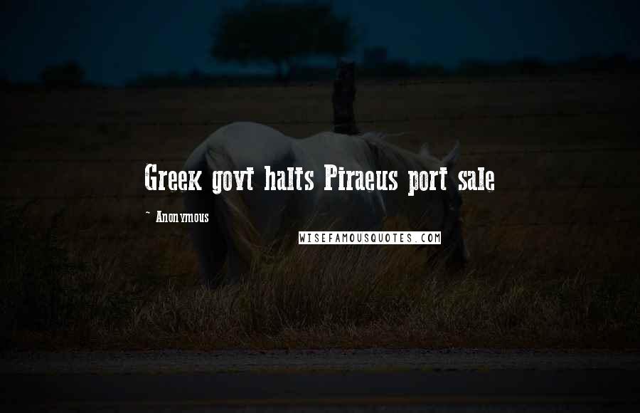 Anonymous Quotes: Greek govt halts Piraeus port sale