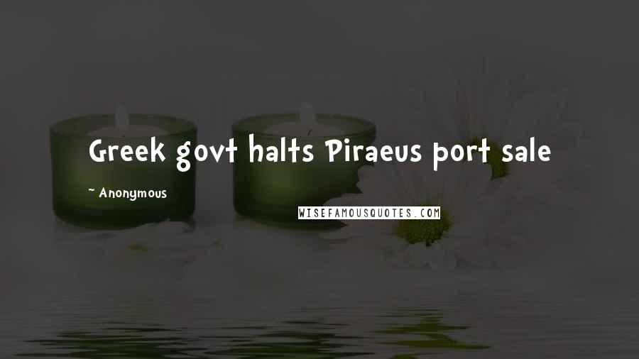 Anonymous Quotes: Greek govt halts Piraeus port sale