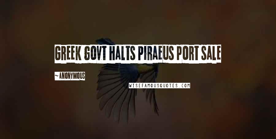 Anonymous Quotes: Greek govt halts Piraeus port sale