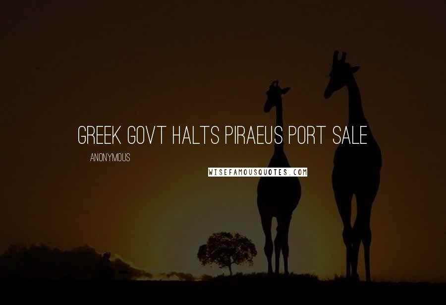 Anonymous Quotes: Greek govt halts Piraeus port sale