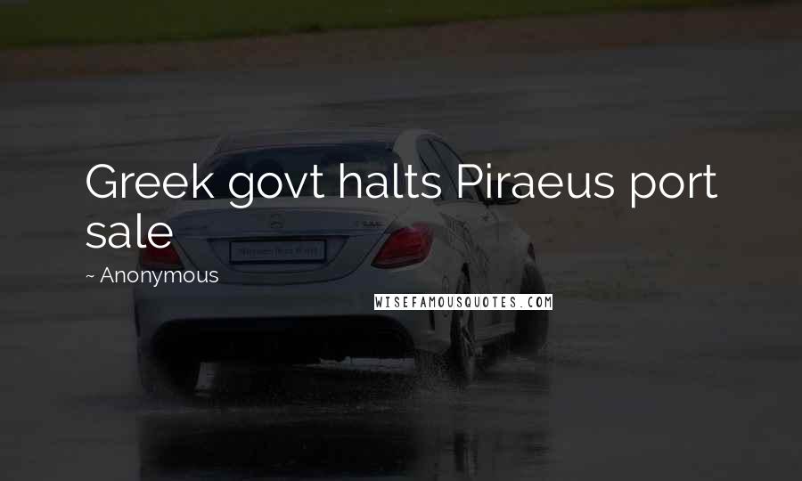 Anonymous Quotes: Greek govt halts Piraeus port sale