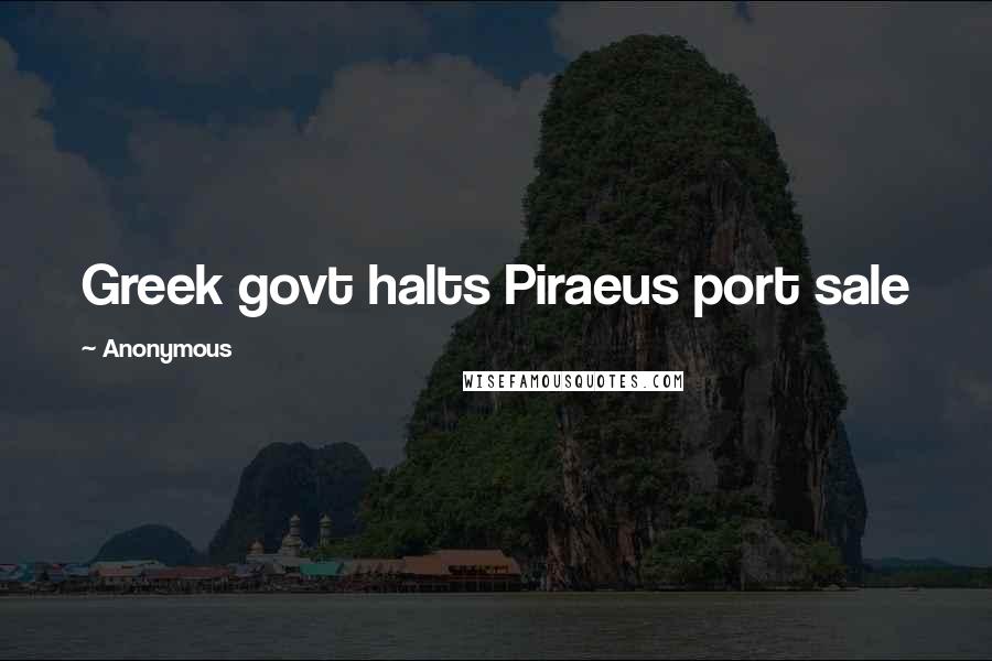 Anonymous Quotes: Greek govt halts Piraeus port sale