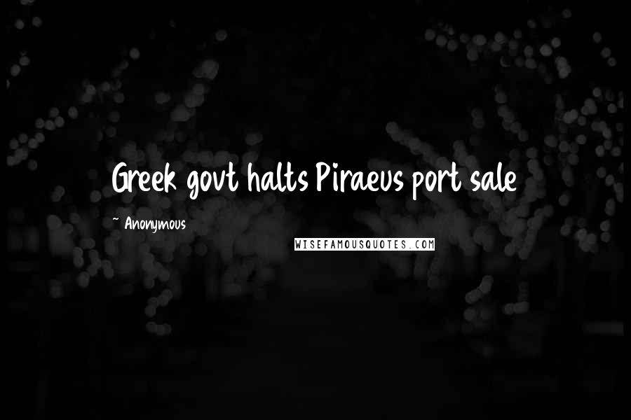 Anonymous Quotes: Greek govt halts Piraeus port sale