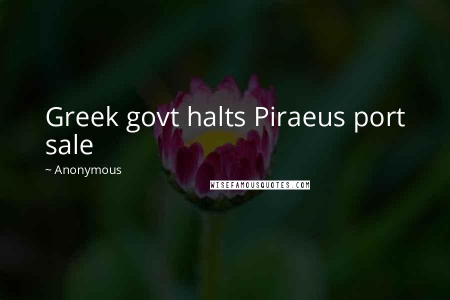 Anonymous Quotes: Greek govt halts Piraeus port sale