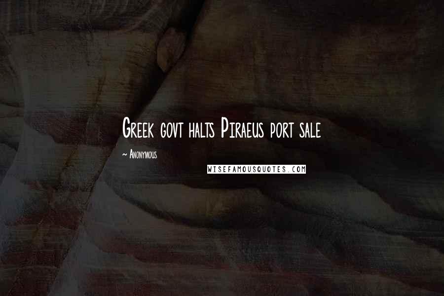 Anonymous Quotes: Greek govt halts Piraeus port sale