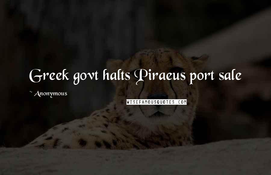 Anonymous Quotes: Greek govt halts Piraeus port sale