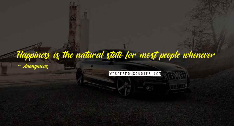 Anonymous Quotes: Happiness is the natural state for most people whenever they feel healthy, have flexible schedules, and expect the future to be good.