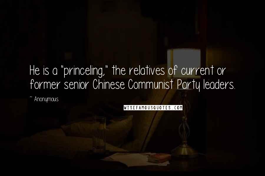 Anonymous Quotes: He is a "princeling," the relatives of current or former senior Chinese Communist Party leaders.