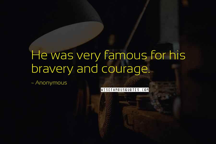 Anonymous Quotes: He was very famous for his bravery and courage.
