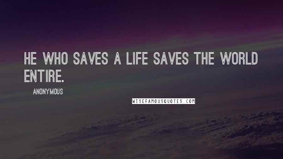 Anonymous Quotes: He who saves a life saves the world entire.