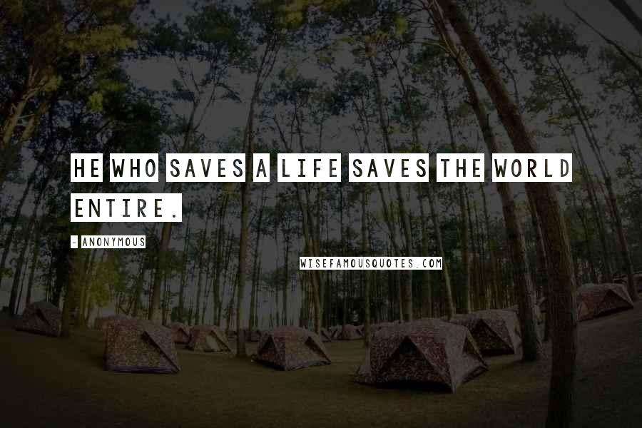 Anonymous Quotes: He who saves a life saves the world entire.