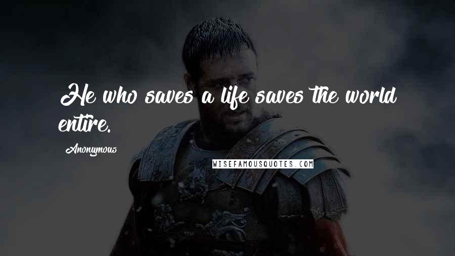 Anonymous Quotes: He who saves a life saves the world entire.