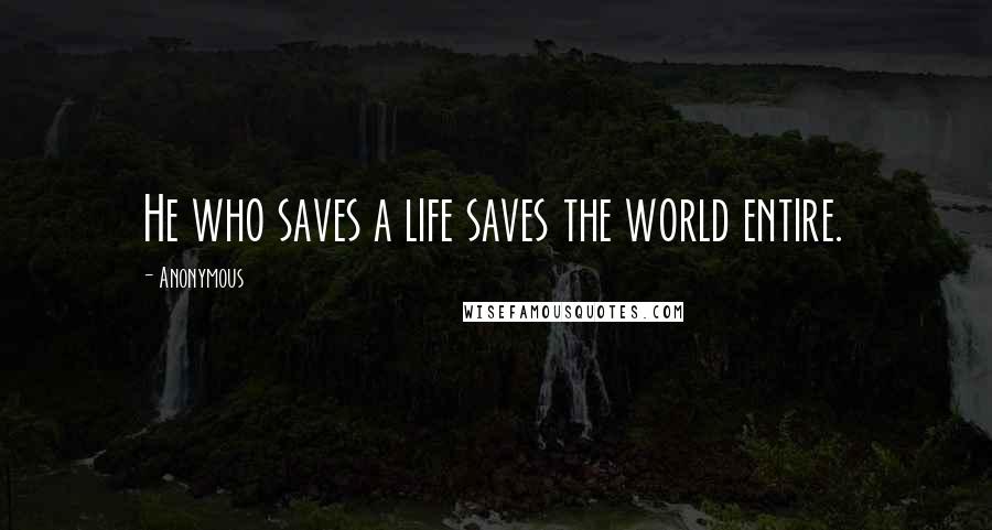 Anonymous Quotes: He who saves a life saves the world entire.