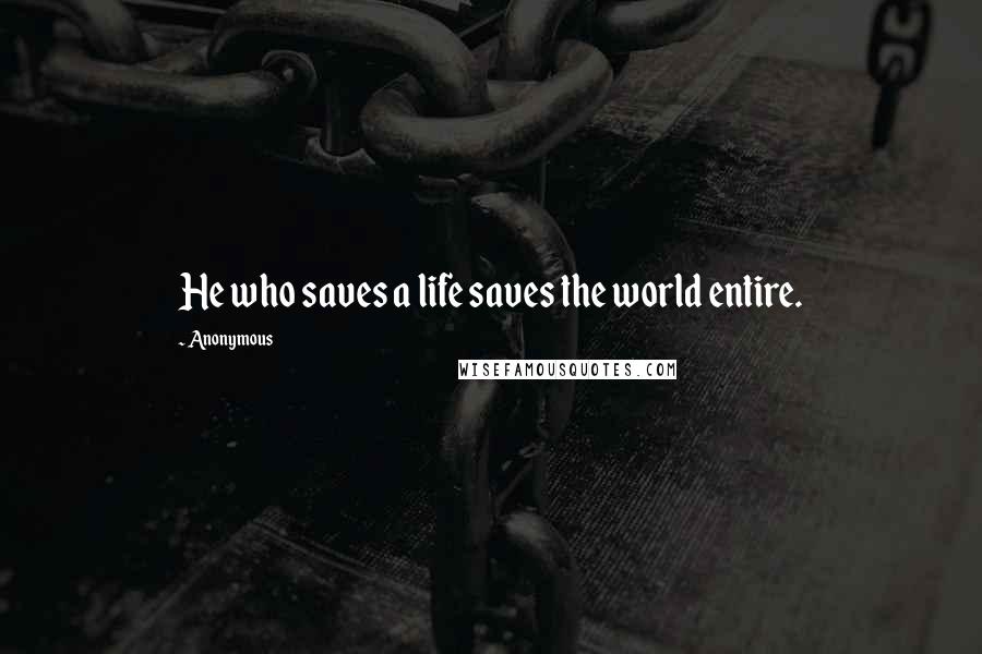 Anonymous Quotes: He who saves a life saves the world entire.