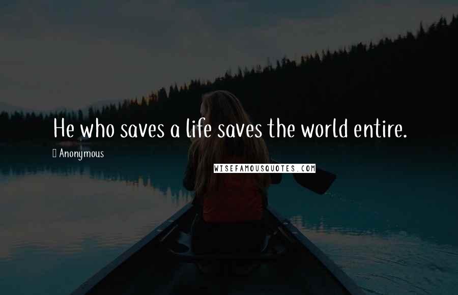 Anonymous Quotes: He who saves a life saves the world entire.