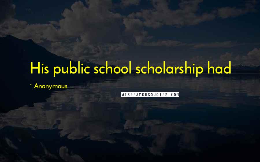 Anonymous Quotes: His public school scholarship had